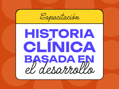 Capacitación: HISTORIA CLINICA BASADA EN EL DESARROLLO